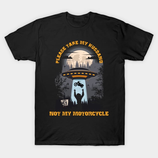 Please take my husband not my motorcycle Funny UFO quote T-Shirt by HomeCoquette